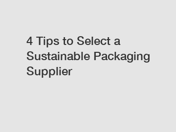 4 Tips to Select a Sustainable Packaging Supplier