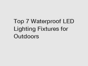 Top 7 Waterproof LED Lighting Fixtures for Outdoors