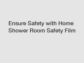 Ensure Safety with Home Shower Room Safety Film