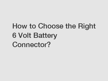 How to Choose the Right 6 Volt Battery Connector?