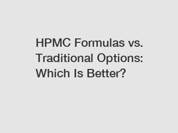 HPMC Formulas vs. Traditional Options: Which Is Better?