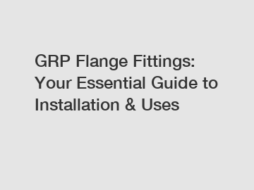 GRP Flange Fittings: Your Essential Guide to Installation & Uses