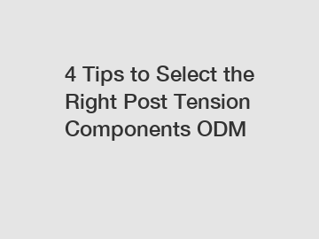 4 Tips to Select the Right Post Tension Components ODM