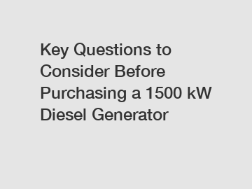 Key Questions to Consider Before Purchasing a 1500 kW Diesel Generator