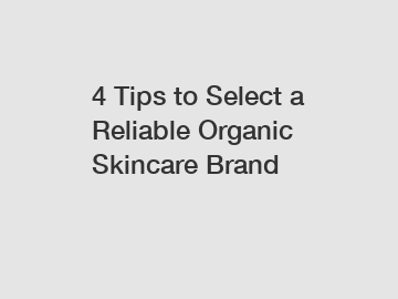 4 Tips to Select a Reliable Organic Skincare Brand 4 Tips to Select a Reliable Organic Skincare Brand