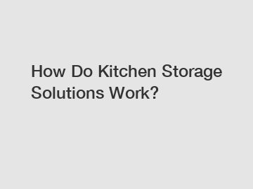 How Do Kitchen Storage Solutions Work?