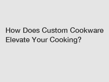 How Does Custom Cookware Elevate Your Cooking?