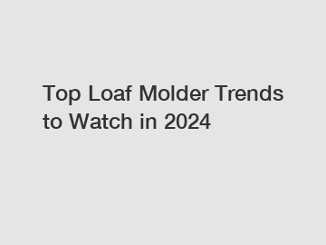 Top Loaf Molder Trends to Watch in 2024