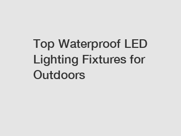 Top Waterproof LED Lighting Fixtures for Outdoors