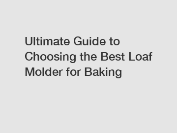 Ultimate Guide to Choosing the Best Loaf Molder for Baking