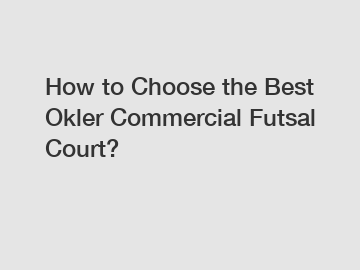 How to Choose the Best Okler Commercial Futsal Court?