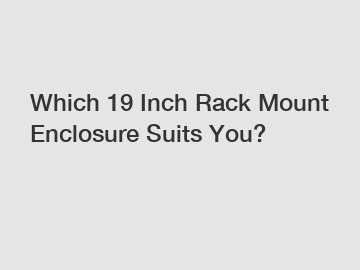 Which 19 Inch Rack Mount Enclosure Suits You?