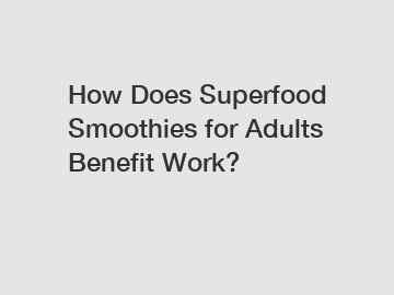 How Does Superfood Smoothies for Adults Benefit Work?