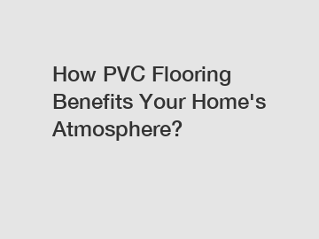 How PVC Flooring Benefits Your Home's Atmosphere?