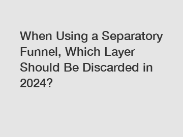 When Using a Separatory Funnel, Which Layer Should Be Discarded in 2024?