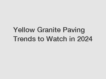 Yellow Granite Paving Trends to Watch in 2024