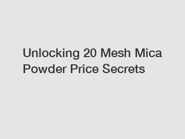 Unlocking 20 Mesh Mica Powder Price Secrets