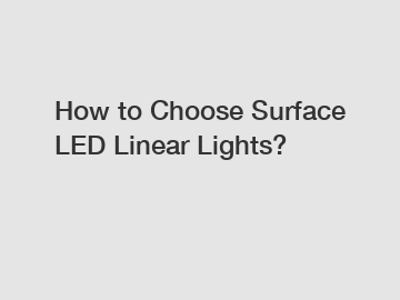 How to Choose Surface LED Linear Lights?