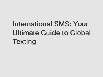 International SMS: Your Ultimate Guide to Global Texting