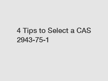 4 Tips to Select a CAS 2943-75-1