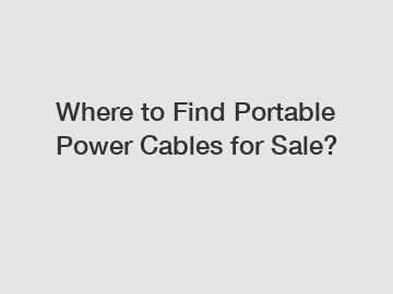 Where to Find Portable Power Cables for Sale?