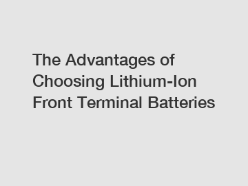 The Advantages of Choosing Lithium-Ion Front Terminal Batteries