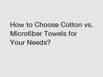 How to Choose Cotton vs. Microfiber Towels for Your Needs?
