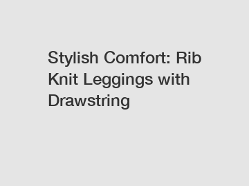 Stylish Comfort: Rib Knit Leggings with Drawstring