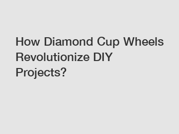 How Diamond Cup Wheels Revolutionize DIY Projects?