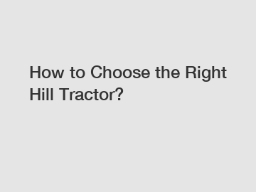 How to Choose the Right Hill Tractor?