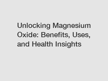 Unlocking Magnesium Oxide: Benefits, Uses, and Health Insights