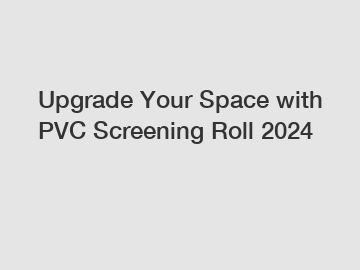 Upgrade Your Space with PVC Screening Roll 2024