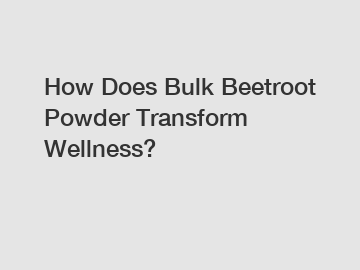 How Does Bulk Beetroot Powder Transform Wellness?
