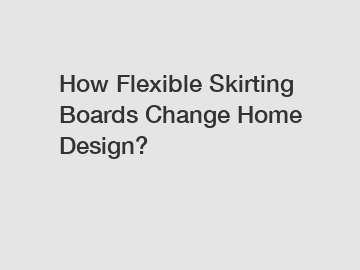 How Flexible Skirting Boards Change Home Design?