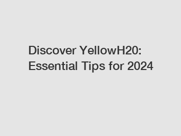 Discover YellowH20: Essential Tips for 2024