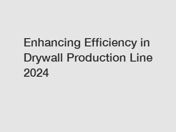 Enhancing Efficiency in Drywall Production Line 2024