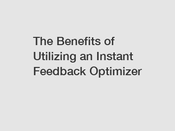 The Benefits of Utilizing an Instant Feedback Optimizer