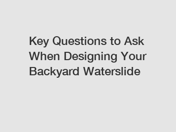 Key Questions to Ask When Designing Your Backyard Waterslide