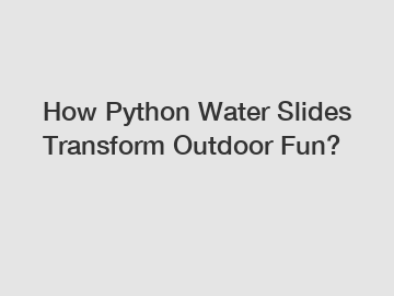 How Python Water Slides Transform Outdoor Fun?