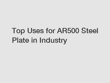 Top Uses for AR500 Steel Plate in Industry