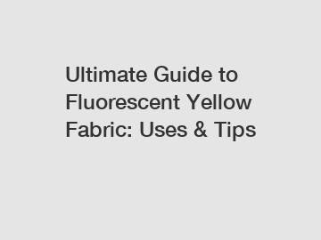 Ultimate Guide to Fluorescent Yellow Fabric: Uses & Tips