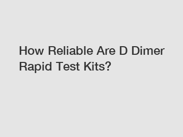 How Reliable Are D Dimer Rapid Test Kits? How Reliable Are D Dimer Rapid Test Kits?