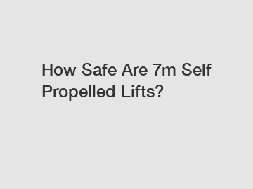 How Safe Are 7m Self Propelled Lifts?