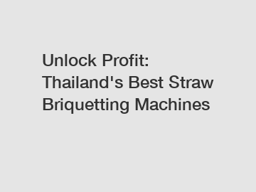 Unlock Profit: Thailand's Best Straw Briquetting Machines