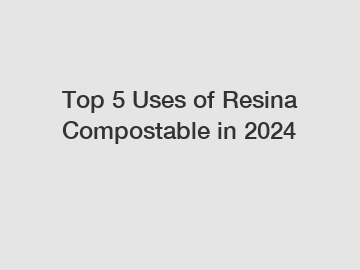 Top 5 Uses of Resina Compostable in 2024