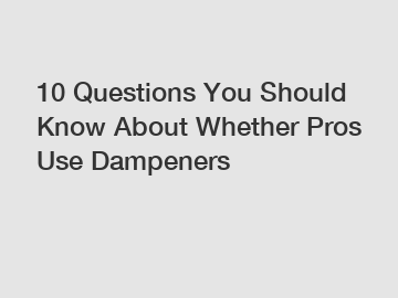 10 Questions You Should Know About Whether Pros Use Dampeners