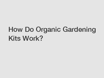 How Do Organic Gardening Kits Work?