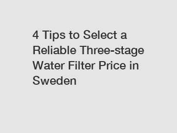4 Tips to Select a Reliable Three-stage Water Filter Price in Sweden