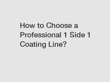 How to Choose a Professional 1 Side 1 Coating Line?