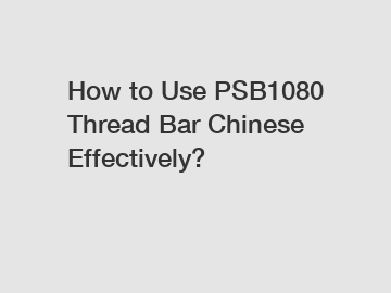How to Use PSB1080 Thread Bar Chinese Effectively?